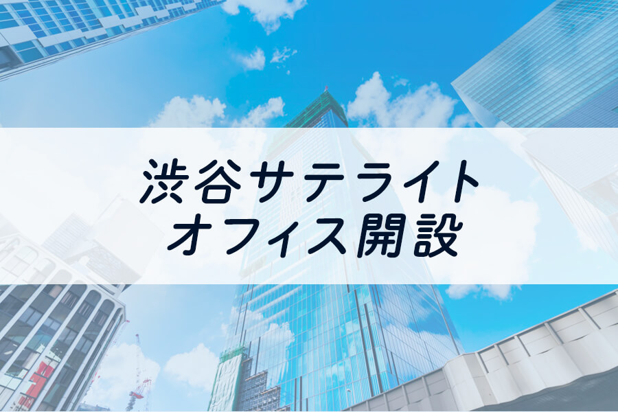 渋谷サテライトオフィス 開設のご案内